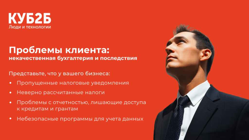 Инфографика КУБ2Б «Проблемы клиента: некачественная бухгалтерия и последствия» на красном фоне с портретом мужчины в костюме: список последствий — пропущенные налоговые уведомления, неверно рассчитанные налоги, проблемы с отчётностью, лишающие доступа к кредитам и грантам, небезопасные программы для учёта данных
